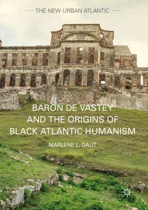 Baron de Vastey and the Origins of Black Atlantic Humanism de Marlene L. Daut