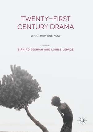 Twenty-First Century Drama: What Happens Now de Siân Adiseshiah