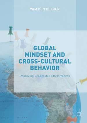 Global Mindset and Cross-Cultural Behavior: Improving Leadership Effectiveness de Wim den Dekker