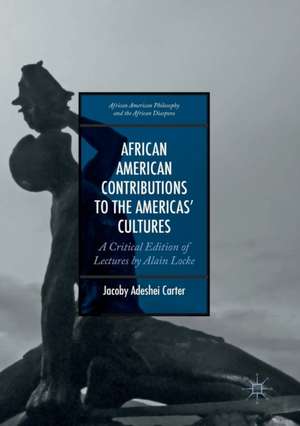 African American Contributions to the Americas’ Cultures: A Critical Edition of Lectures by Alain Locke de Jacoby Adeshei Carter