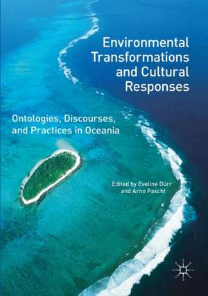 Environmental Transformations and Cultural Responses: Ontologies, Discourses, and Practices in Oceania de Eveline Dürr