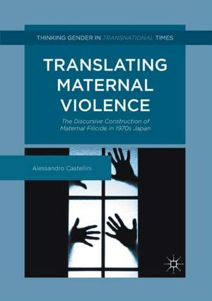 Translating Maternal Violence: The Discursive Construction of Maternal Filicide in 1970s Japan de Alessandro Castellini