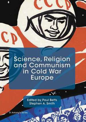 Science, Religion and Communism in Cold War Europe de Paul Betts