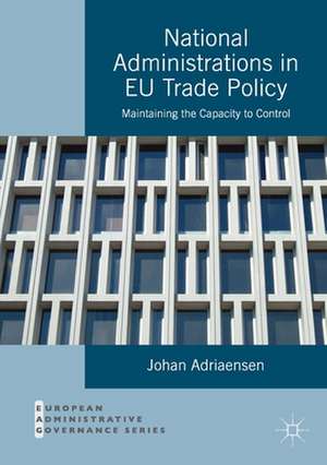 National Administrations in EU Trade Policy: Maintaining the Capacity to Control de Johan Adriaensen