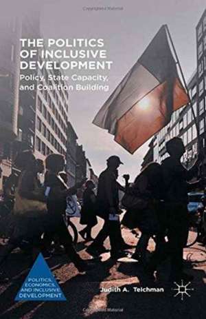 The Politics of Inclusive Development: Policy, State Capacity, and Coalition Building de Judith A. Teichman