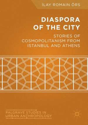 Diaspora of the City: Stories of Cosmopolitanism from Istanbul and Athens de İlay Romain Örs