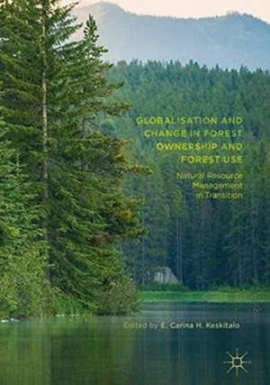 Globalisation and Change in Forest Ownership and Forest Use: Natural Resource Management in Transition de E. Carina H. Keskitalo