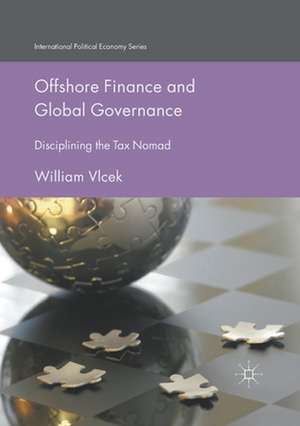 Offshore Finance and Global Governance: Disciplining the Tax Nomad de William Vlcek