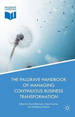 The Palgrave Handbook of Managing Continuous Business Transformation de Horst Ellermann