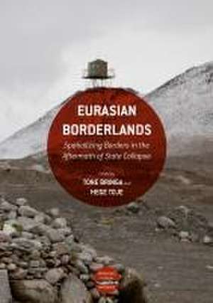 Eurasian Borderlands: Spatializing Borders in the Aftermath of State Collapse de Tone Bringa