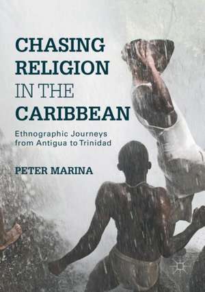 Chasing Religion in the Caribbean: Ethnographic Journeys from Antigua to Trinidad de Peter Marina