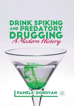 Drink Spiking and Predatory Drugging: A Modern History de Pamela Donovan