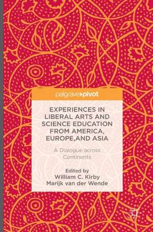 Experiences in Liberal Arts and Science Education from America, Europe, and Asia: A Dialogue across Continents de William C. Kirby