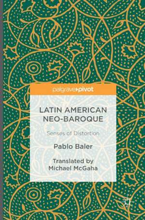 Latin American Neo-Baroque: Senses of Distortion de Pablo Baler