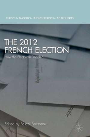 The 2012 French Election: How the Electorate Decided de Pascal Perrineau