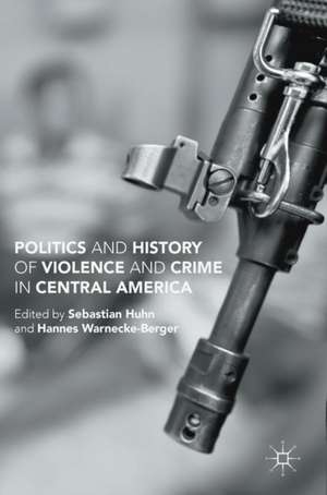 Politics and History of Violence and Crime in Central America de Sebastian Huhn