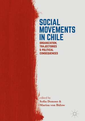 Social Movements in Chile: Organization, Trajectories, and Political Consequences de Sofia Donoso