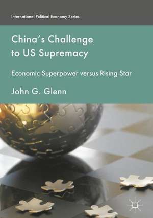 China's Challenge to US Supremacy: Economic Superpower versus Rising Star de John G. Glenn