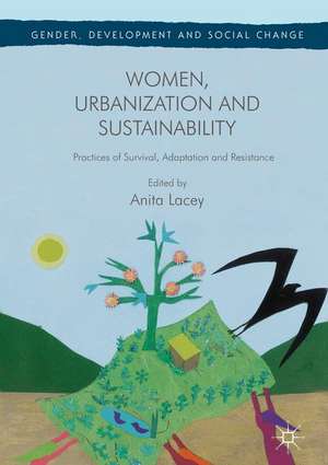 Women, Urbanization and Sustainability: Practices of Survival, Adaptation and Resistance de Anita Lacey