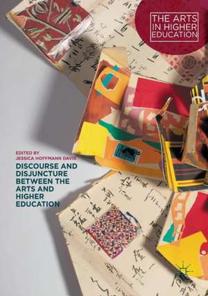 Discourse and Disjuncture between the Arts and Higher Education de Jessica Hoffmann Davis