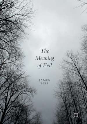 The Meaning of Evil de James Sias