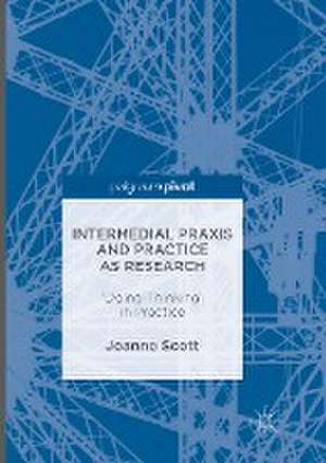 Intermedial Praxis and Practice as Research: 'Doing-Thinking' in Practice de Joanne Scott