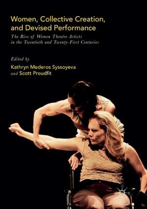 Women, Collective Creation, and Devised Performance: The Rise of Women Theatre Artists in the Twentieth and Twenty-First Centuries de Kathryn Mederos Syssoyeva