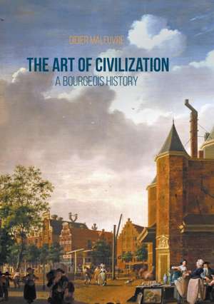 The Art of Civilization: A Bourgeois History de Didier Maleuvre