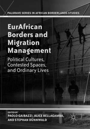 EurAfrican Borders and Migration Management: Political Cultures, Contested Spaces, and Ordinary Lives de Paolo Gaibazzi