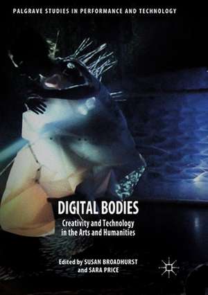 Digital Bodies: Creativity and Technology in the Arts and Humanities de Susan Broadhurst