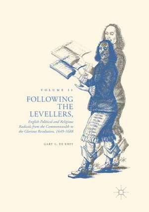 Following the Levellers, Volume Two: English Political and Religious Radicals from the Commonwealth to the Glorious Revolution, 1649–1688 de Gary S. De Krey