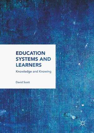 Education Systems and Learners: Knowledge and Knowing de David Scott