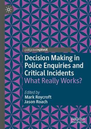 Decision Making in Police Enquiries and Critical Incidents: What Really Works? de Mark Roycroft