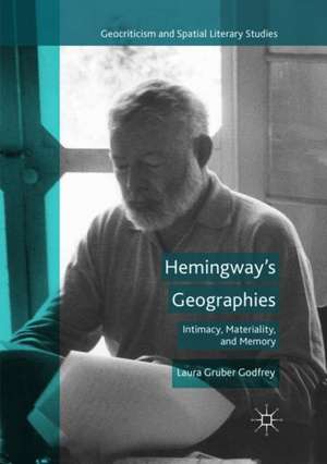 Hemingway’s Geographies: Intimacy, Materiality, and Memory de Laura Gruber Godfrey