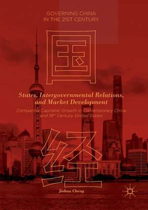 States, Intergovernmental Relations, and Market Development: Comparing Capitalist Growth in Contemporary China and 19th Century United States de Jinhua Cheng