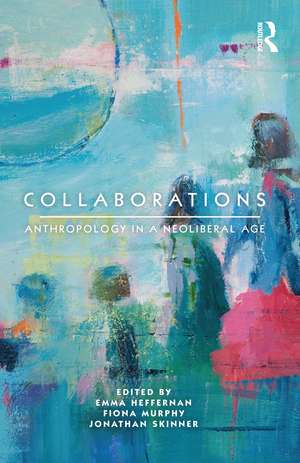 Collaborations: Anthropology in a Neoliberal Age de Emma Heffernan