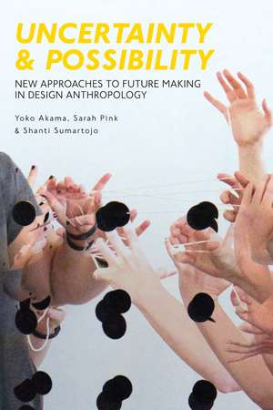 Uncertainty and Possibility: New Approaches to Future Making in Design Anthropology de Yoko Akama