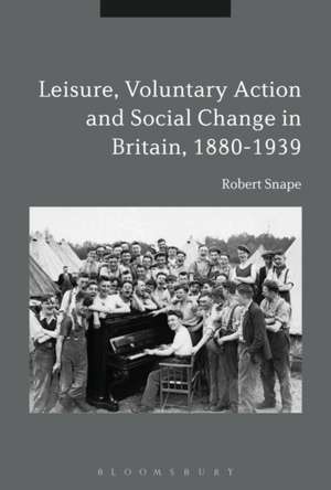 Leisure, Voluntary Action and Social Change in Britain, 1880-1939 de Robert Snape