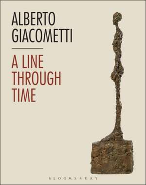 Alberto Giacometti: A Line Through Time de Claudia Milburn