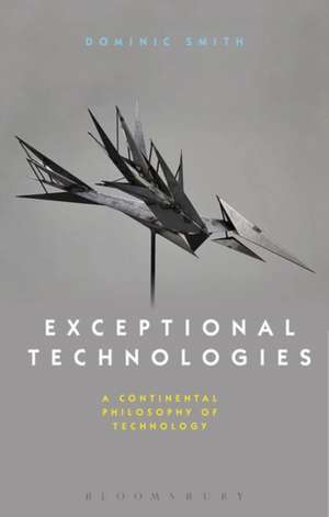 Exceptional Technologies: A Continental Philosophy of Technology de Dominic Smith