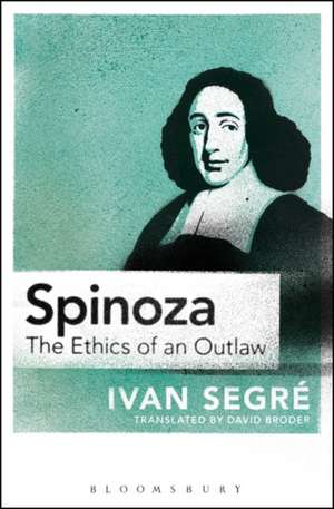 Spinoza: The Ethics of an Outlaw de Ivan Segré