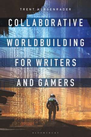 Collaborative Worldbuilding for Writers and Gamers de Dr Trent Hergenrader