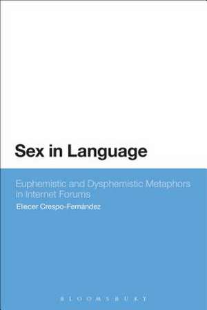 Sex in Language: Euphemistic and Dysphemistic Metaphors in Internet forums de Eliecer Crespo-Fernández