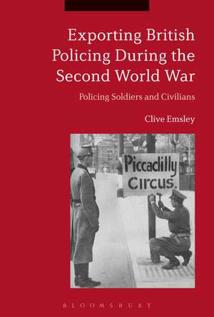 Exporting British Policing During the Second World War: Policing Soldiers and Civilians de Prof. Clive Emsley