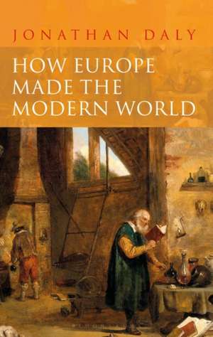 How Europe Made the Modern World: Creating the Great Divergence de Professor Jonathan Daly