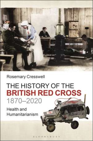 The History of the British Red Cross, 1870-2020: Health and Humanitarianism de Dr Rosemary Cresswell