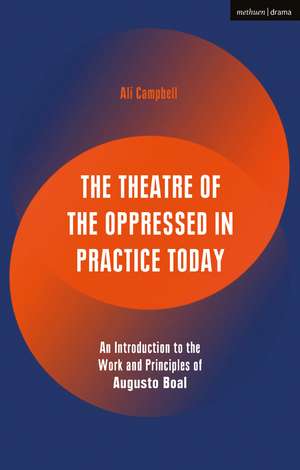 The Theatre of the Oppressed in Practice Today: An Introduction to the Work and Principles of Augusto Boal de Ali Campbell