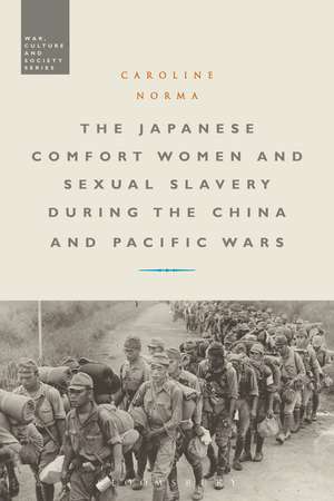 The Japanese Comfort Women and Sexual Slavery during the China and Pacific Wars de Dr Caroline Norma