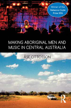 Making Aboriginal Men and Music in Central Australia de Ase Ottosson