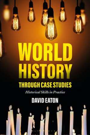 World History through Case Studies: Historical Skills in Practice de David Eaton